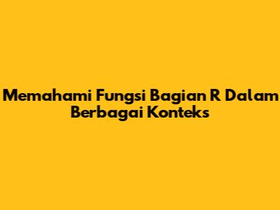 Memahami Fungsi Bagian 'R' Dalam Berbagai Konteks