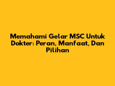 Memahami Gelar MSC Untuk Dokter: Peran, Manfaat, Dan Pilihan