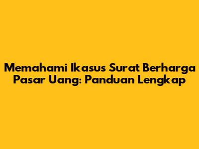 Memahami Ikasus Surat Berharga Pasar Uang: Panduan Lengkap