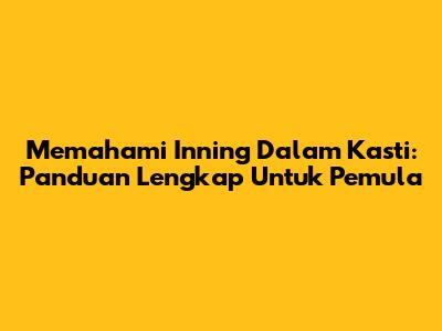 Memahami Inning Dalam Kasti: Panduan Lengkap Untuk Pemula