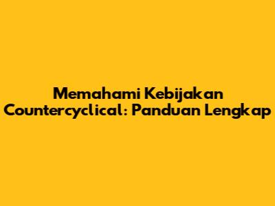 Memahami Kebijakan Countercyclical: Panduan Lengkap