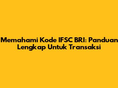 Memahami Kode IFSC BRI: Panduan Lengkap Untuk Transaksi