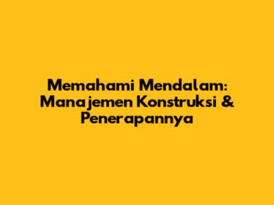 Memahami Mendalam: Manajemen Konstruksi & Penerapannya