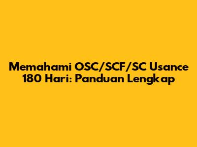 Memahami OSC/SCF/SC Usance 180 Hari: Panduan Lengkap