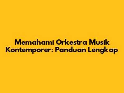 Memahami Orkestra Musik Kontemporer: Panduan Lengkap