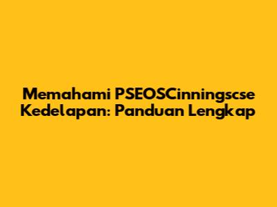 Memahami PSEOSCinningscse Kedelapan: Panduan Lengkap