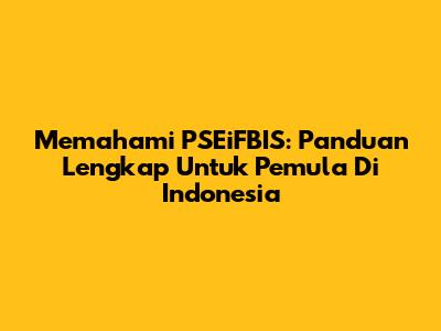 Memahami PSEiFBIS: Panduan Lengkap Untuk Pemula Di Indonesia