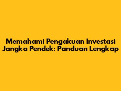 Memahami Pengakuan Investasi Jangka Pendek: Panduan Lengkap