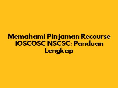 Memahami Pinjaman Recourse IOSCOSC NSCSC: Panduan Lengkap