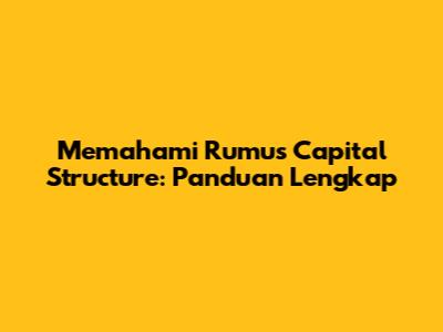 Memahami Rumus Capital Structure: Panduan Lengkap