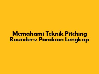 Memahami Teknik *Pitching* Rounders: Panduan Lengkap