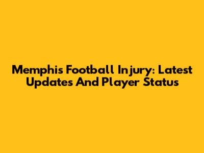 Memphis Football Injury: Latest Updates And Player Status