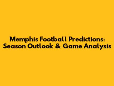 Memphis Football Predictions: Season Outlook & Game Analysis
