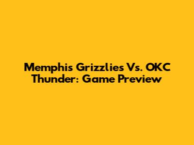 Memphis Grizzlies Vs. OKC Thunder: Game Preview