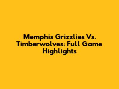 Memphis Grizzlies Vs. Timberwolves: Full Game Highlights