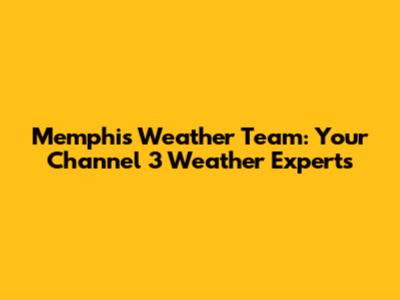 Memphis Weather Team: Your Channel 3 Weather Experts
