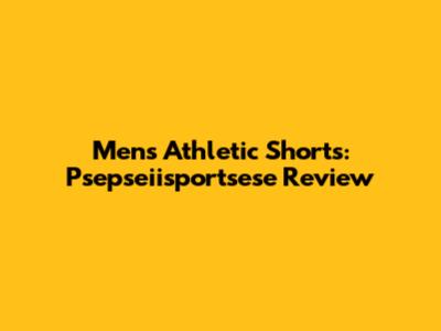 Men's Athletic Shorts: Psepseiisportsese Review