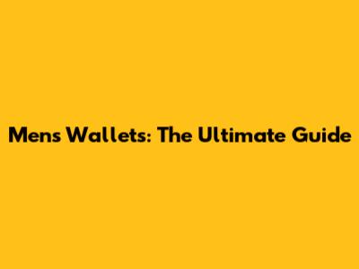 Men's Wallets: The Ultimate Guide