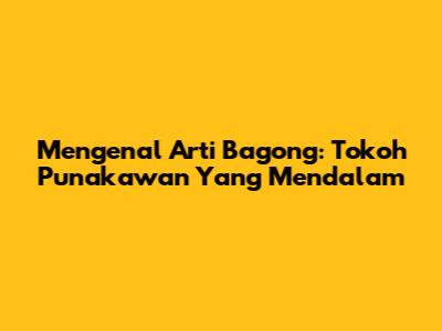 Mengenal Arti Bagong: Tokoh Punakawan Yang Mendalam
