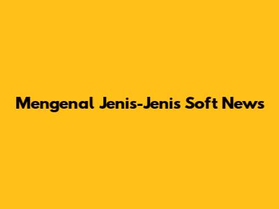 Mengenal Jenis-Jenis Soft News