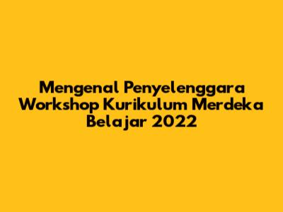 Mengenal Penyelenggara Workshop Kurikulum Merdeka Belajar 2022