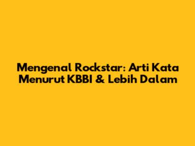 Mengenal Rockstar: Arti Kata Menurut KBBI & Lebih Dalam