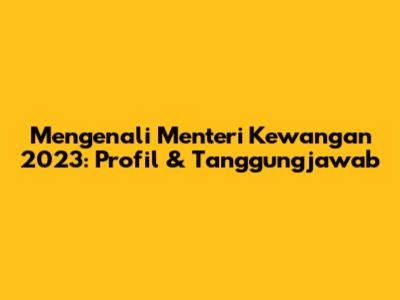 Mengenali Menteri Kewangan 2023: Profil & Tanggungjawab