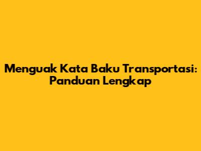 Menguak Kata Baku Transportasi: Panduan Lengkap