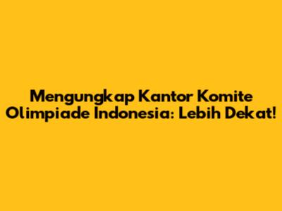 Mengungkap Kantor Komite Olimpiade Indonesia: Lebih Dekat!