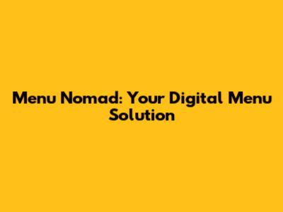 Menu Nomad: Your Digital Menu Solution