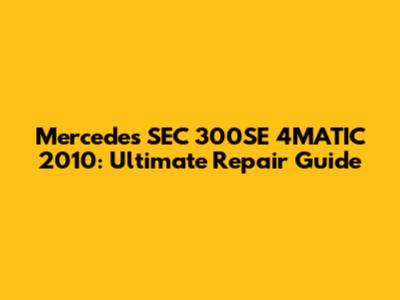 Mercedes SEC 300SE 4MATIC 2010: Ultimate Repair Guide