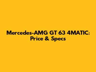 Mercedes-AMG GT 63 4MATIC: Price & Specs