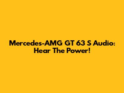 Mercedes-AMG GT 63 S Audio: Hear The Power!
