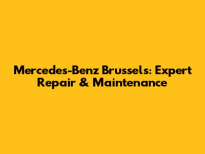 Mercedes-Benz Brussels: Expert Repair & Maintenance
