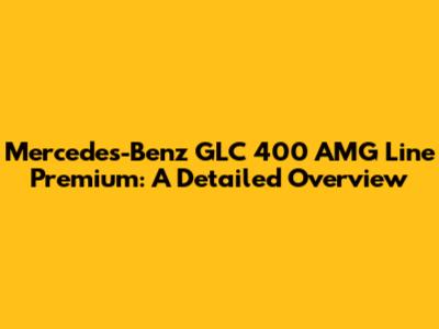 Mercedes-Benz GLC 400 AMG Line Premium: A Detailed Overview