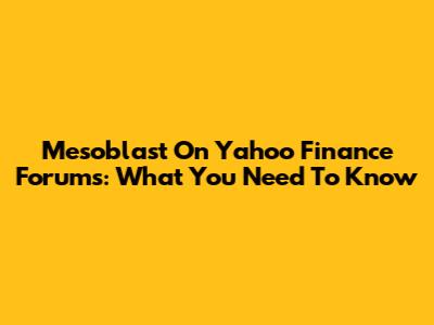 Mesoblast On Yahoo Finance Forums: What You Need To Know