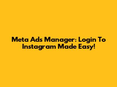 Meta Ads Manager: Login To Instagram Made Easy!