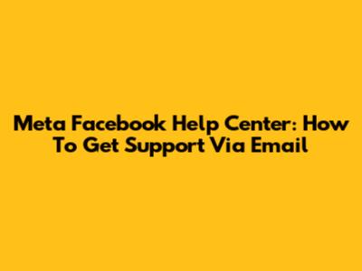 Meta Facebook Help Center: How To Get Support Via Email