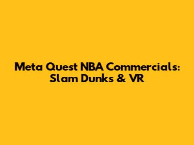 Meta Quest NBA Commercials: Slam Dunks & VR