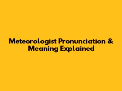 Meteorologist Pronunciation & Meaning Explained