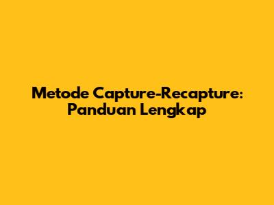 Metode Capture-Recapture: Panduan Lengkap
