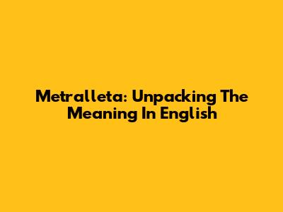 Metralleta: Unpacking The Meaning In English