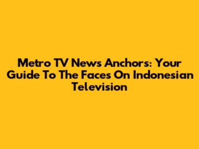Metro TV News Anchors: Your Guide To The Faces On Indonesian Television