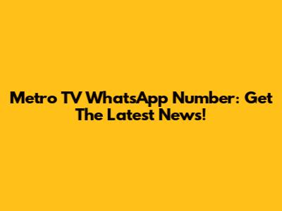 Metro TV WhatsApp Number: Get The Latest News!