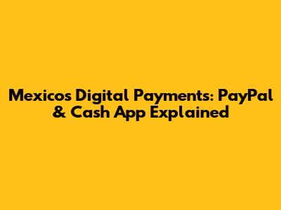 Mexico's Digital Payments: PayPal & Cash App Explained
