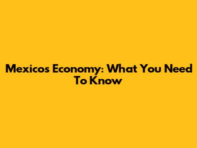 Mexico's Economy: What You Need To Know