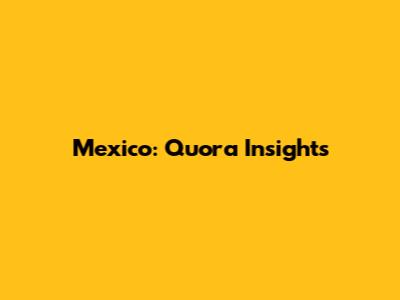 Mexico: Quora Insights