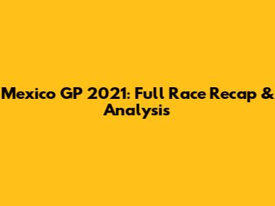 Mexico GP 2021: Full Race Recap & Analysis
