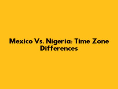 Mexico Vs. Nigeria: Time Zone Differences
