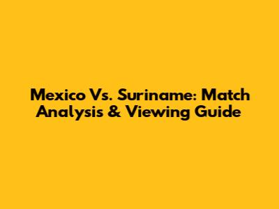 Mexico Vs. Suriname: Match Analysis & Viewing Guide